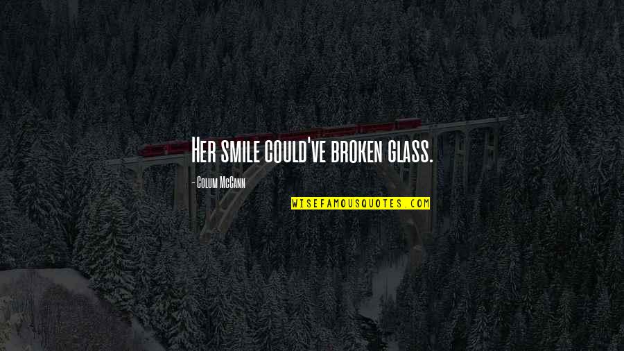 Letteratura Quotes By Colum McCann: Her smile could've broken glass.