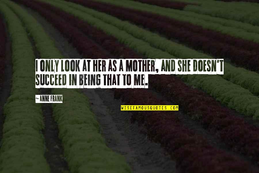 Letteren Bib Quotes By Anne Frank: I only look at her as a mother,