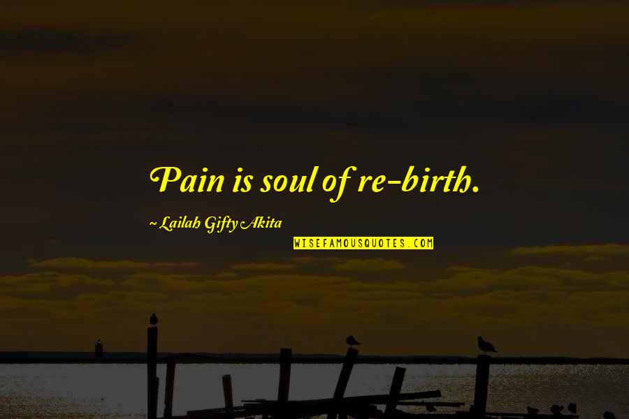 Letteren Bib Quotes By Lailah Gifty Akita: Pain is soul of re-birth.