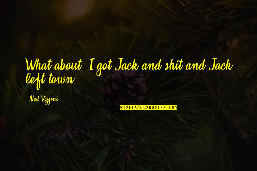 Letteren Bib Quotes By Ned Vizzini: What about: I got Jack and shit and