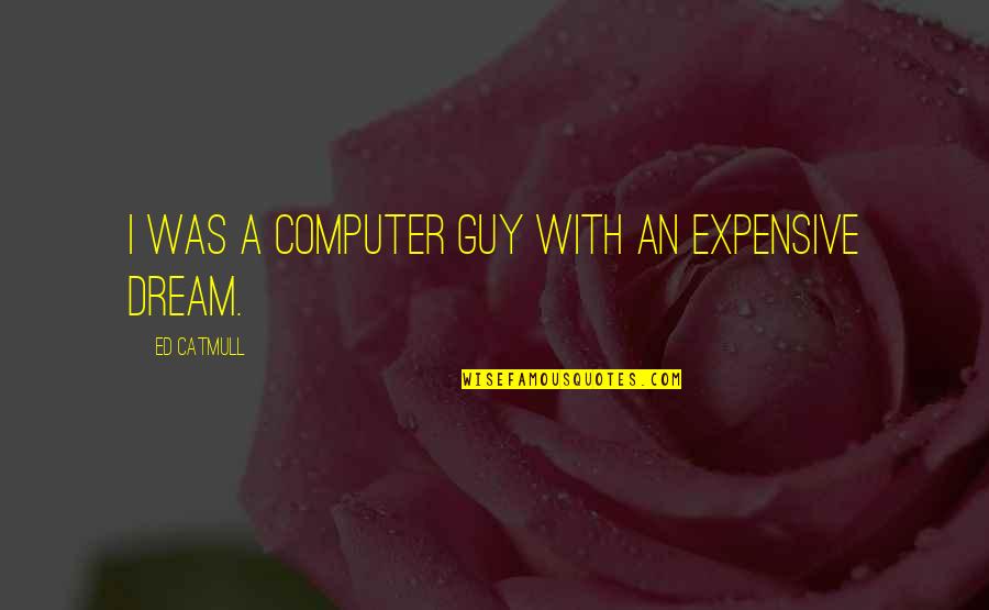 Letterenfonds Quotes By Ed Catmull: I was a computer guy with an expensive