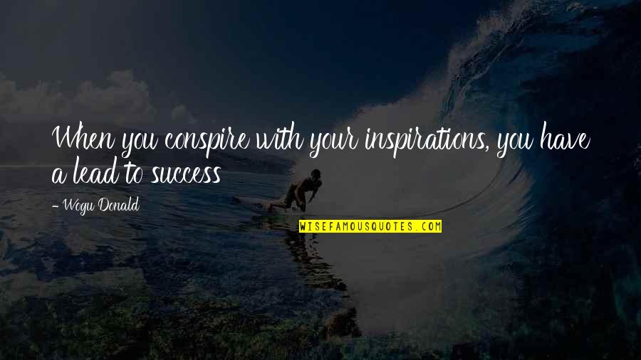 Letterenfonds Quotes By Wogu Donald: When you conspire with your inspirations, you have