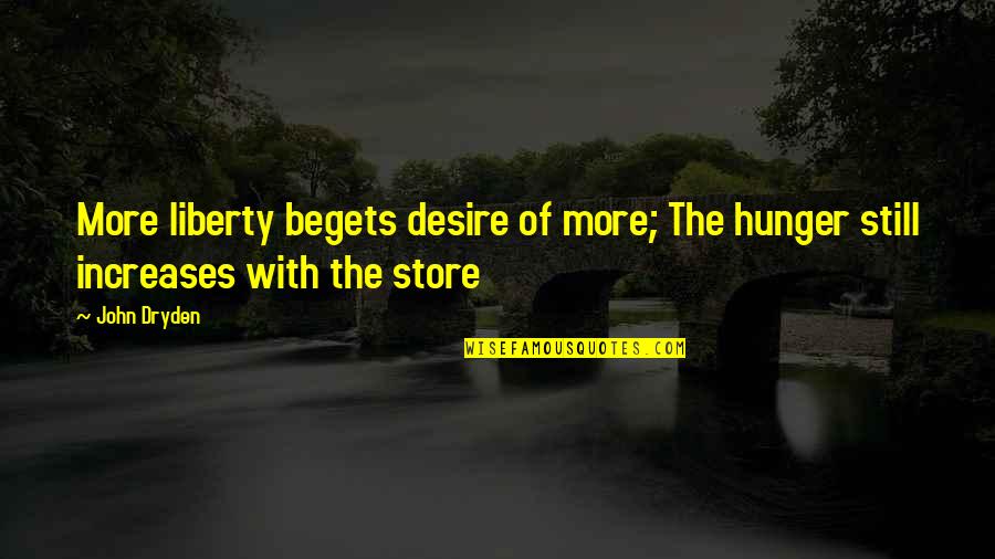 Letterio J Quotes By John Dryden: More liberty begets desire of more; The hunger