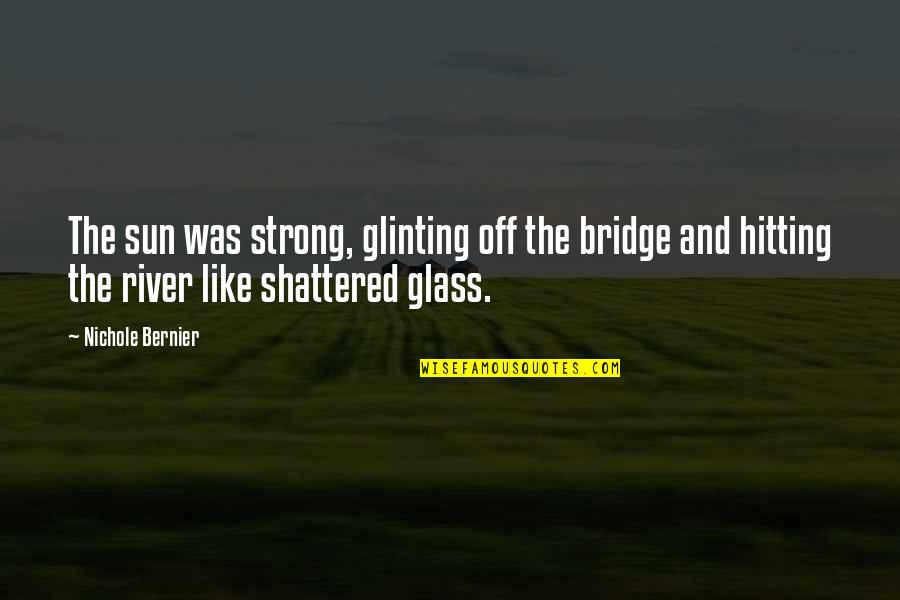 Letterkenny 8 Beers Quotes By Nichole Bernier: The sun was strong, glinting off the bridge Letterkenny 8 Beers Quotes By Nichole Bernier: The sun was strong, glinting off the bridge