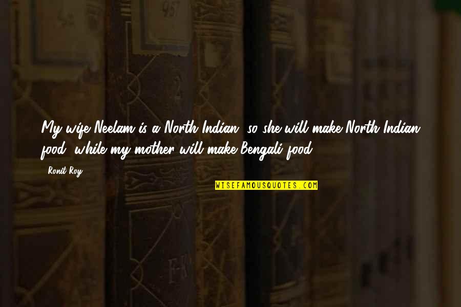Letterlijk Figuur Quotes By Ronit Roy: My wife Neelam is a North Indian, so