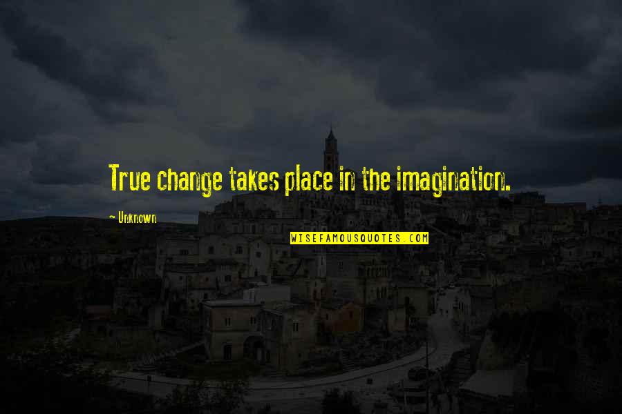 Letterlijk Geloof Quotes By Unknown: True change takes place in the imagination.