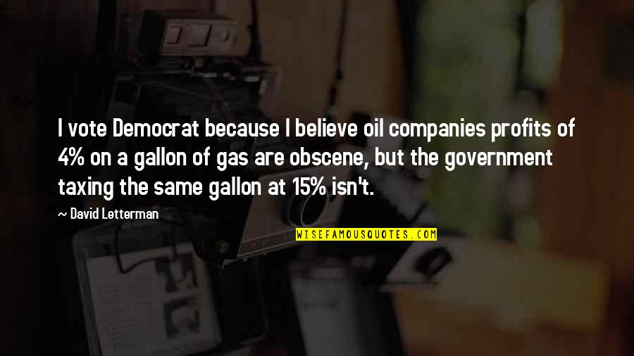 Letterman Quotes By David Letterman: I vote Democrat because I believe oil companies