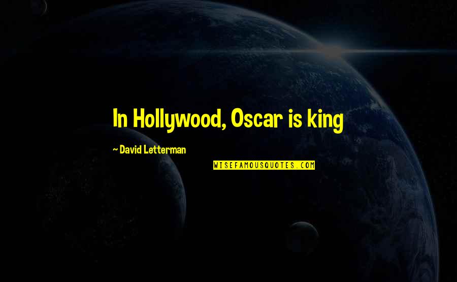 Letterman Quotes By David Letterman: In Hollywood, Oscar is king