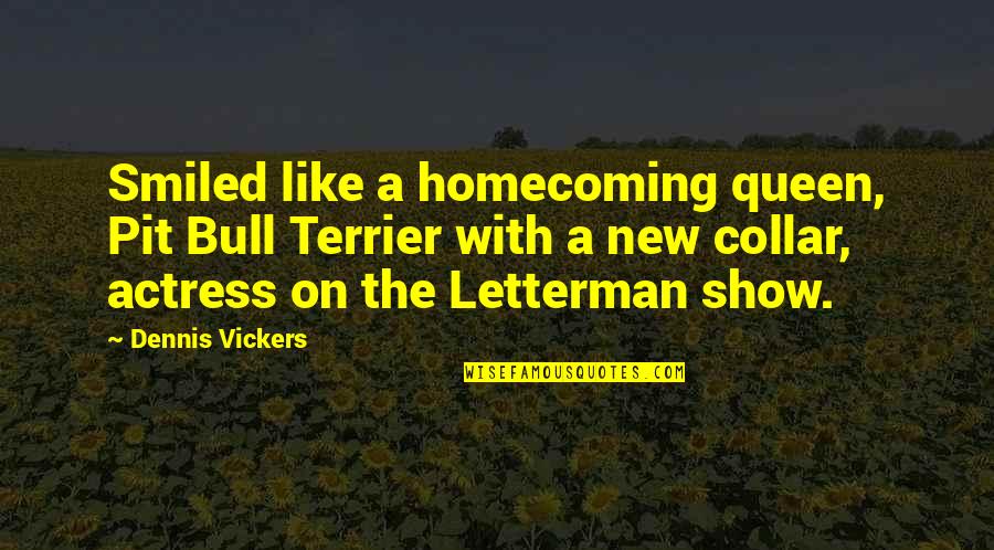 Letterman Quotes By Dennis Vickers: Smiled like a homecoming queen, Pit Bull Terrier