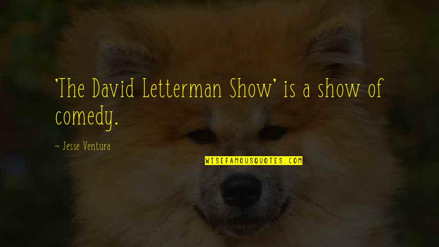 Letterman Quotes By Jesse Ventura: 'The David Letterman Show' is a show of