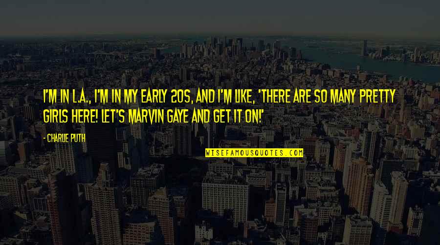 Letterman Sports Quotes By Charlie Puth: I'm in L.A., I'm in my early 20s,