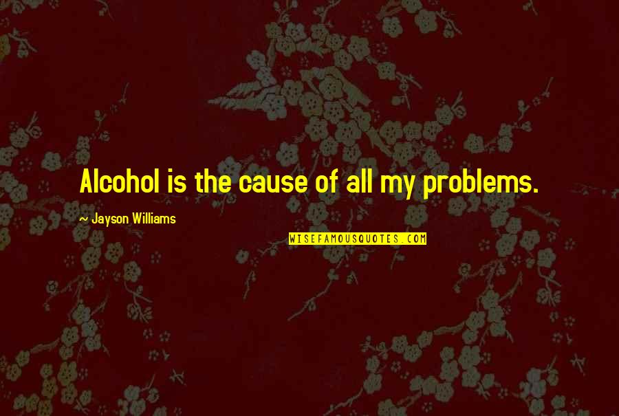 Letterman Sports Quotes By Jayson Williams: Alcohol is the cause of all my problems.
