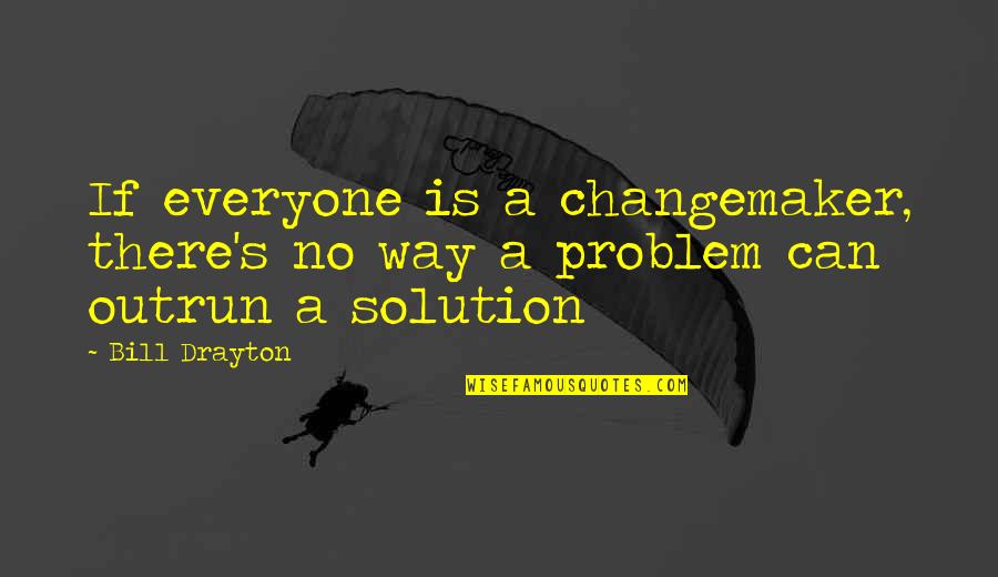 Letterman Tail Quotes By Bill Drayton: If everyone is a changemaker, there's no way