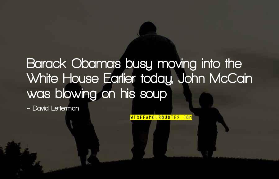 Letterman's Quotes By David Letterman: Barack Obama's busy moving into the White House.