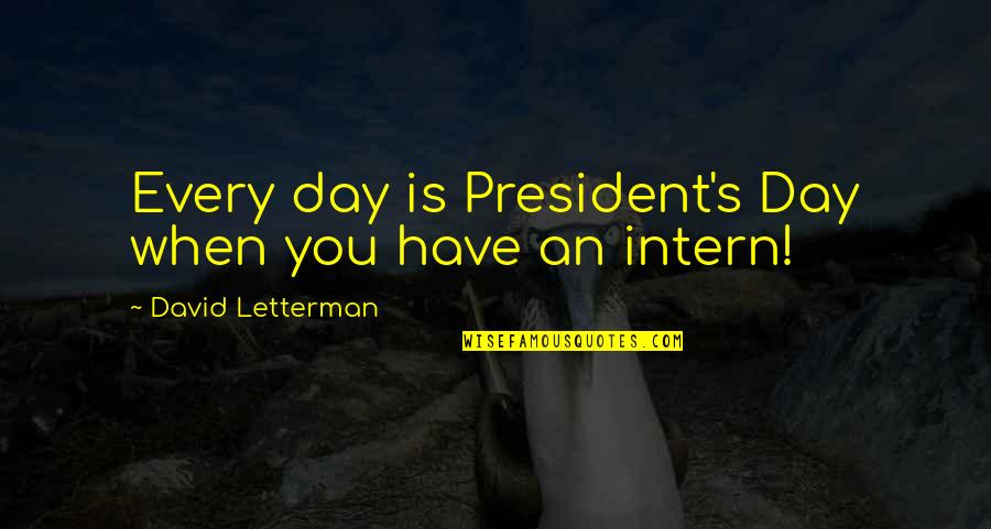 Letterman's Quotes By David Letterman: Every day is President's Day when you have