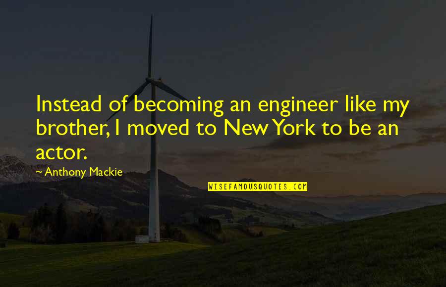 Letters Ending Quotes By Anthony Mackie: Instead of becoming an engineer like my brother, Letters Ending Quotes By Anthony Mackie: Instead of becoming an engineer like my brother,