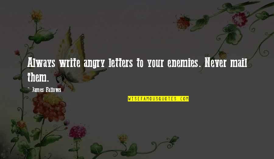 Letters Mail Quotes By James Fallows: Always write angry letters to your enemies. Never