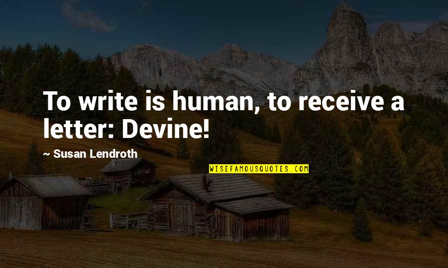 Letters Mail Quotes By Susan Lendroth: To write is human, to receive a letter: