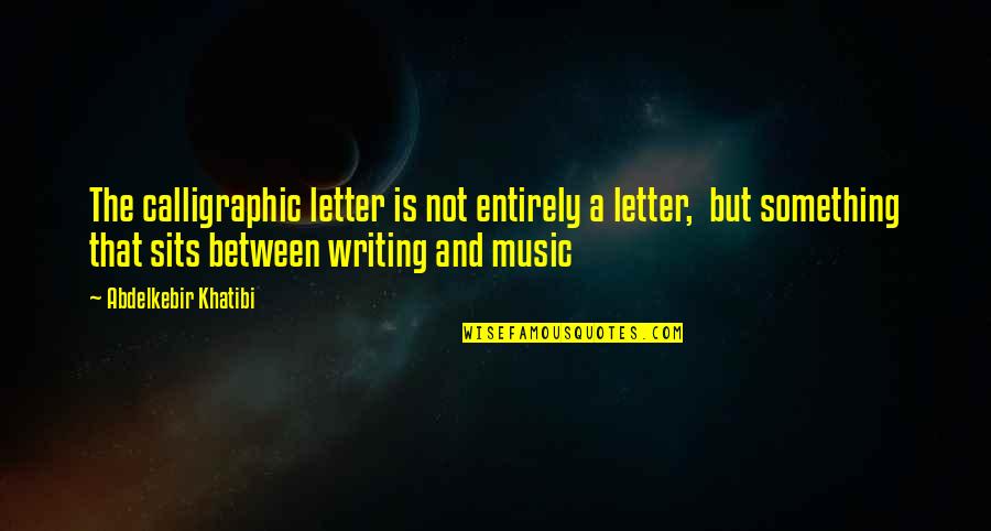 Letters That Quotes By Abdelkebir Khatibi: The calligraphic letter is not entirely a letter,