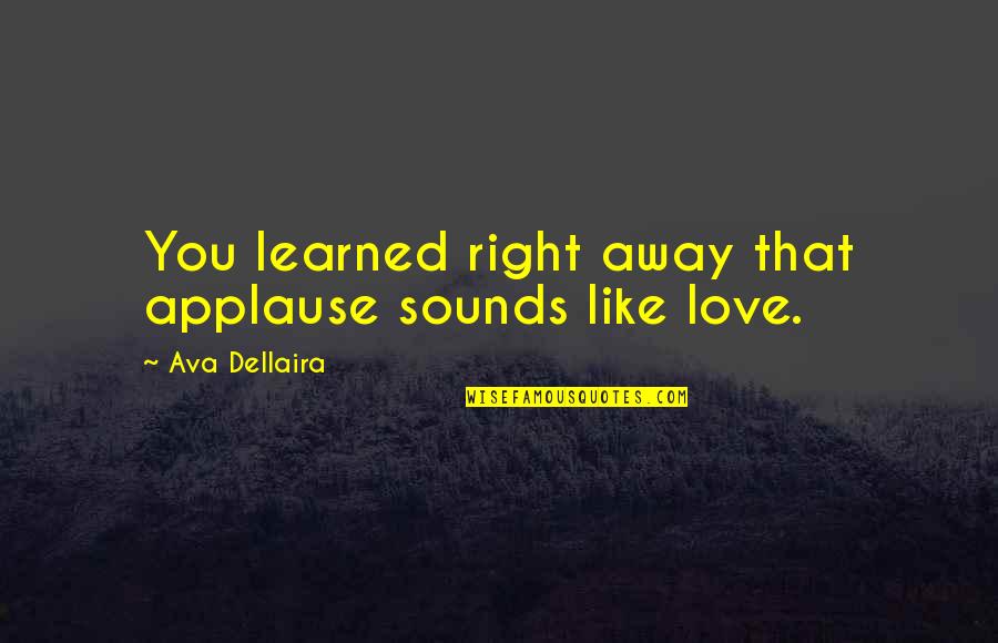 Letters That Quotes By Ava Dellaira: You learned right away that applause sounds like