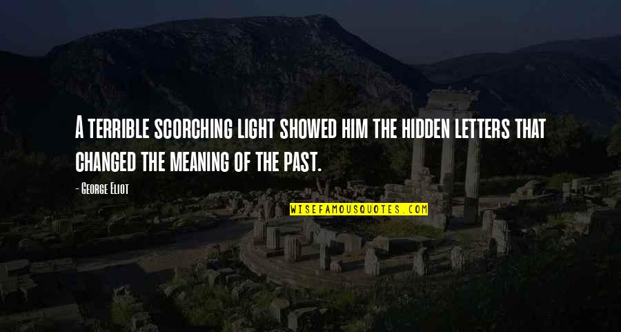 Letters That Quotes By George Eliot: A terrible scorching light showed him the hidden