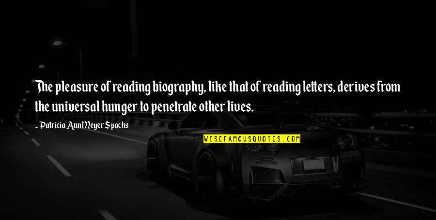 Letters That Quotes By Patricia Ann Meyer Spacks: The pleasure of reading biography, like that of