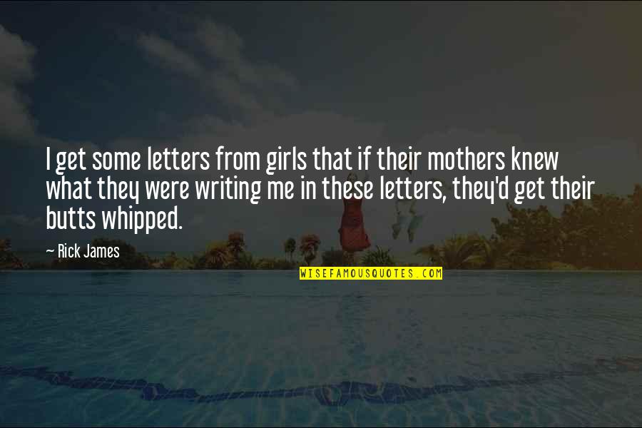 Letters That Quotes By Rick James: I get some letters from girls that if