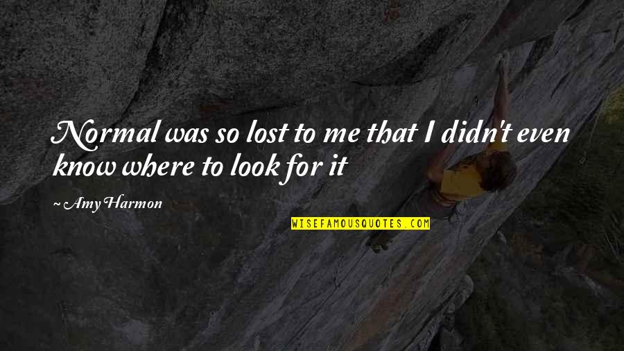 Letters To A Young Poet Quotes By Amy Harmon: Normal was so lost to me that I