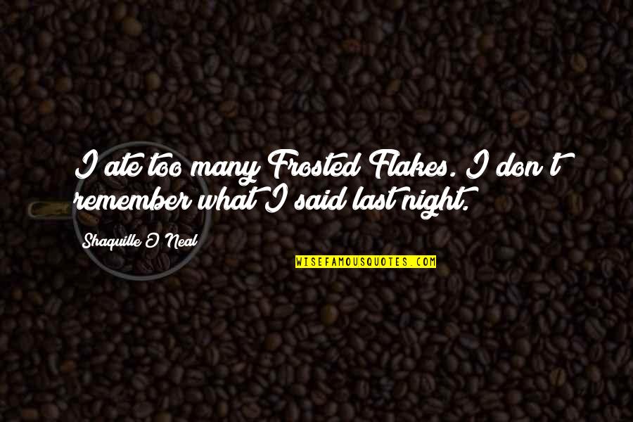 Letters To A Young Poet Quotes By Shaquille O'Neal: I ate too many Frosted Flakes. I don't Letters To A Young Poet Quotes By Shaquille O'Neal: I ate too many Frosted Flakes. I don't