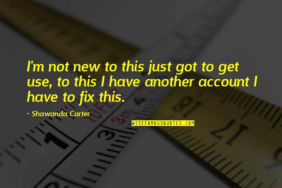 Letters To A Young Poet Quotes By Shawanda Carter: I'm not new to this just got to Letters To A Young Poet Quotes By Shawanda Carter: I'm not new to this just got to