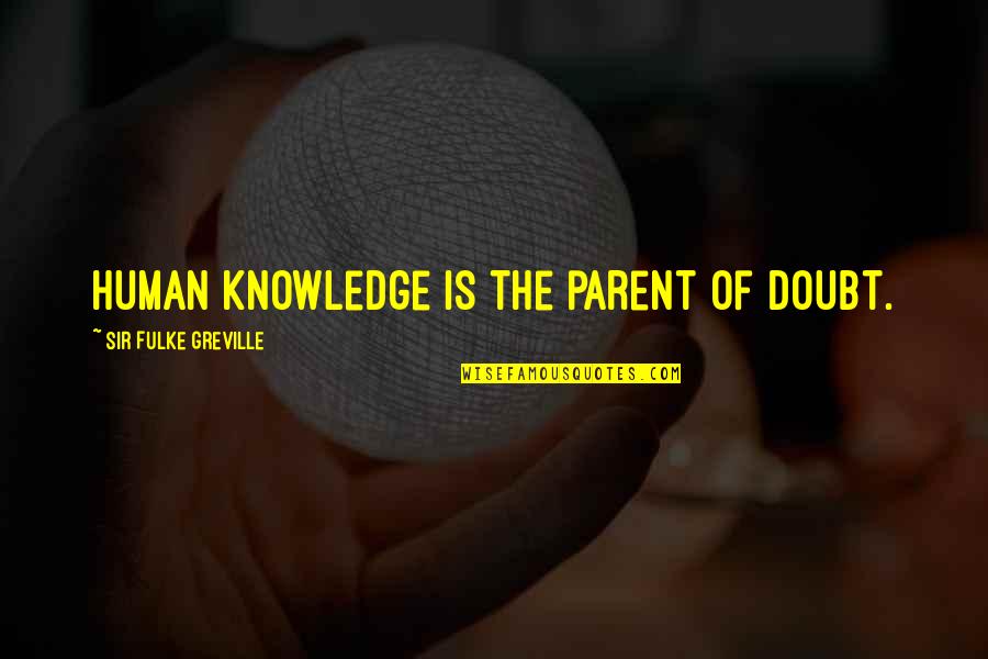 Letters To A Young Writer Quote Quotes By Sir Fulke Greville: Human knowledge is the parent of doubt.