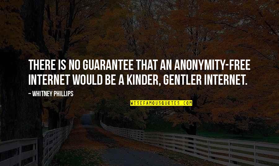 Letters To God 2010 Quotes By Whitney Phillips: there is no guarantee that an anonymity-free Internet Letters To God 2010 Quotes By Whitney Phillips: there is no guarantee that an anonymity-free Internet