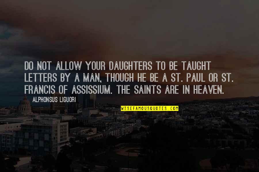 Letters To Heaven Quotes By Alphonsus Liguori: Do not allow your daughters to be taught Letters To Heaven Quotes By Alphonsus Liguori: Do not allow your daughters to be taught