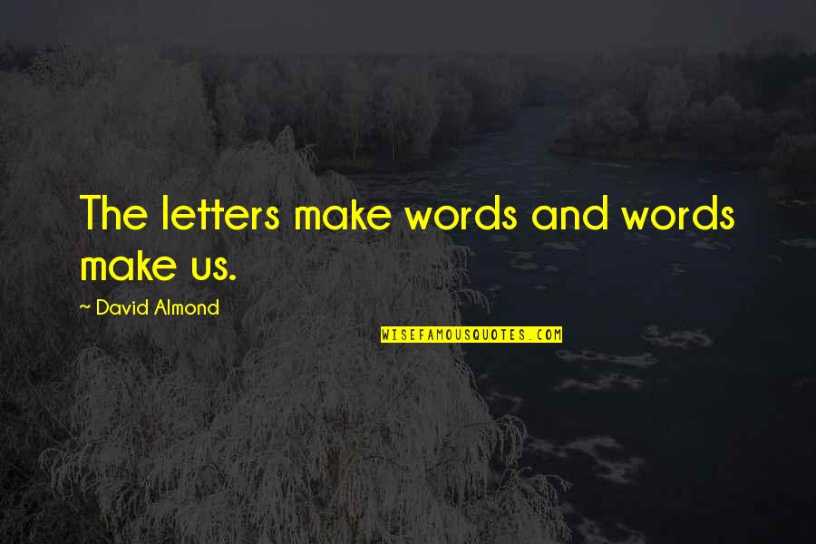 Letters To Heaven Quotes By David Almond: The letters make words and words make us. Letters To Heaven Quotes By David Almond: The letters make words and words make us.