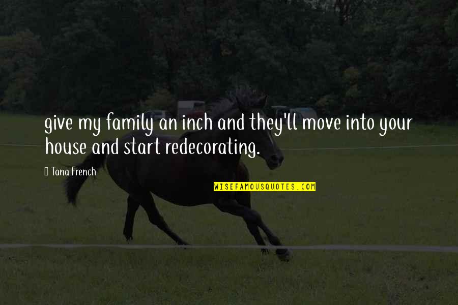 Letters To My Daughter Quotes By Tana French: give my family an inch and they'll move