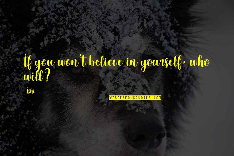 Lettertypes Quotes By Ishi: If you won't believe in yourself, who will?