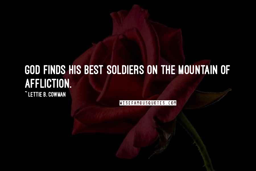 Lettie B. Cowman quotes: God finds His best soldiers on the mountain of affliction.