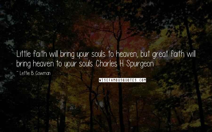 Lettie B. Cowman quotes: Little faith will bring your souls to heaven, but great faith will bring heaven to your souls. Charles H. Spurgeon