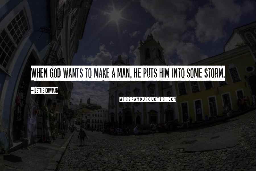 Lettie Cowman quotes: When God wants to make a man, he puts him into some storm.