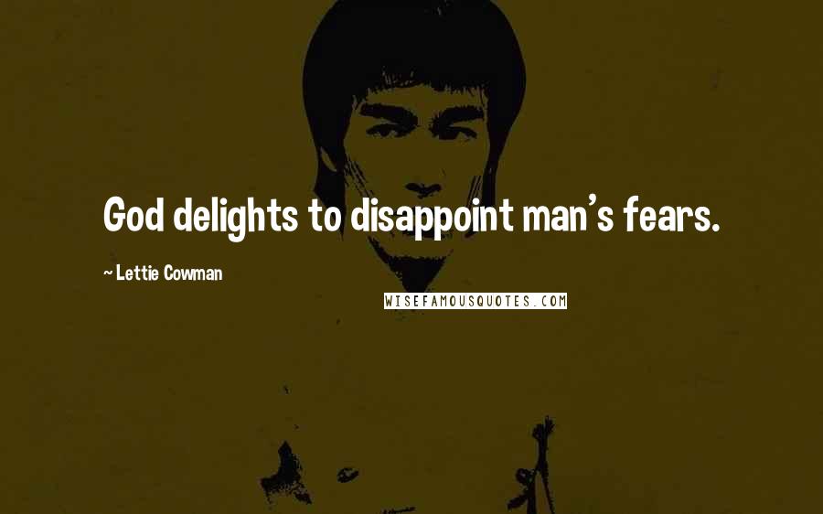 Lettie Cowman quotes: God delights to disappoint man's fears.