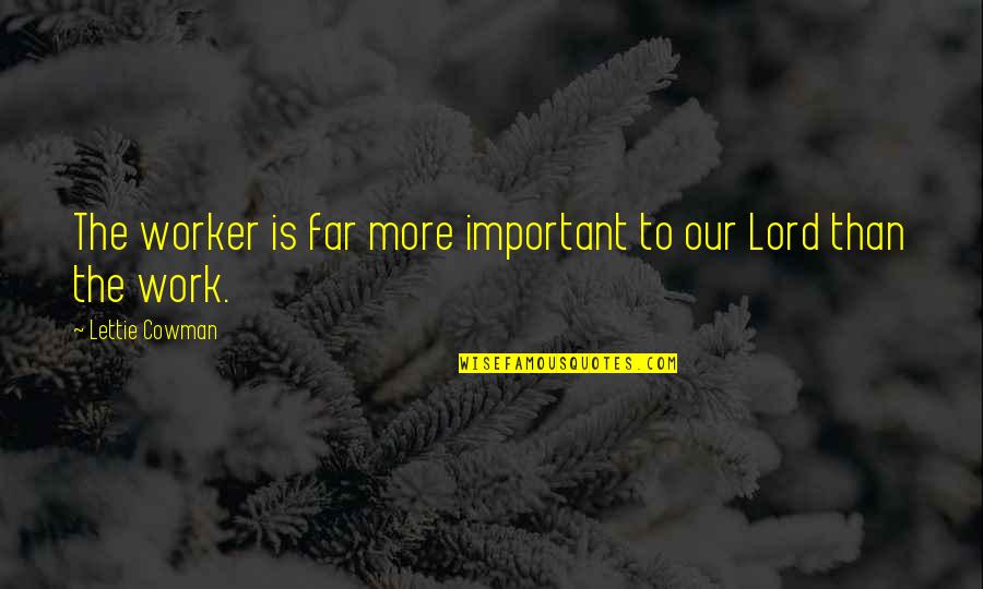 Lettie Cowman Quotes By Lettie Cowman: The worker is far more important to our