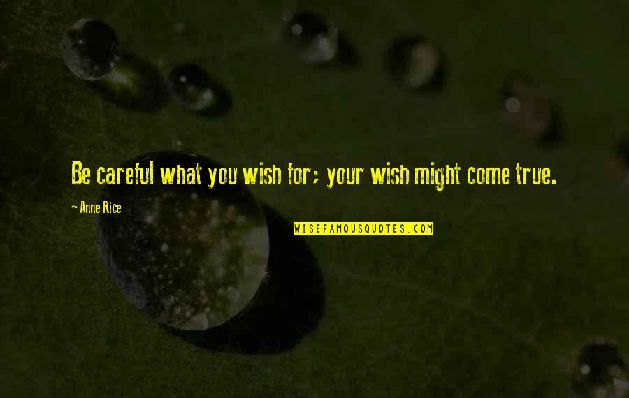 Lettie Mae Thornton Quotes By Anne Rice: Be careful what you wish for; your wish