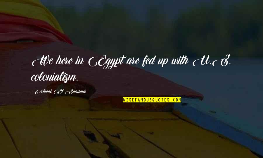 Lettie Mae Thornton Quotes By Nawal El Saadawi: We here in Egypt are fed up with