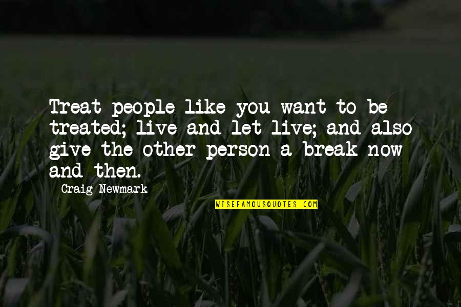 Lettie Pate Quotes By Craig Newmark: Treat people like you want to be treated; Lettie Pate Quotes By Craig Newmark: Treat people like you want to be treated;