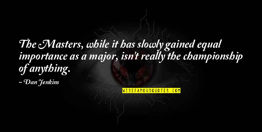 Lettie Pate Quotes By Dan Jenkins: The Masters, while it has slowly gained equal Lettie Pate Quotes By Dan Jenkins: The Masters, while it has slowly gained equal