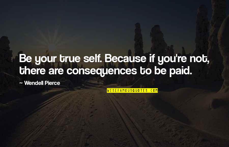 Lettie Pate Quotes By Wendell Pierce: Be your true self. Because if you're not,
