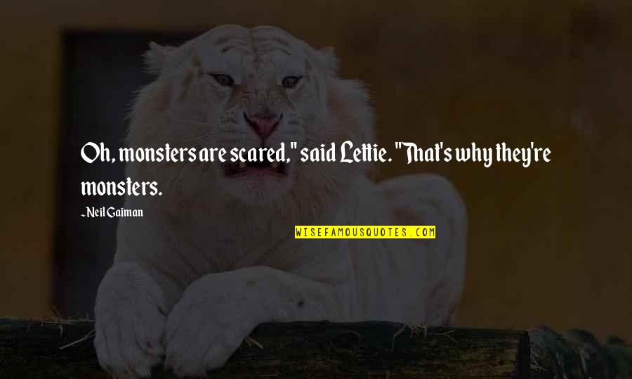 Lettie Quotes By Neil Gaiman: Oh, monsters are scared," said Lettie. "That's why