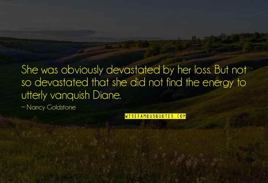 Lettin Quotes By Nancy Goldstone: She was obviously devastated by her loss. But