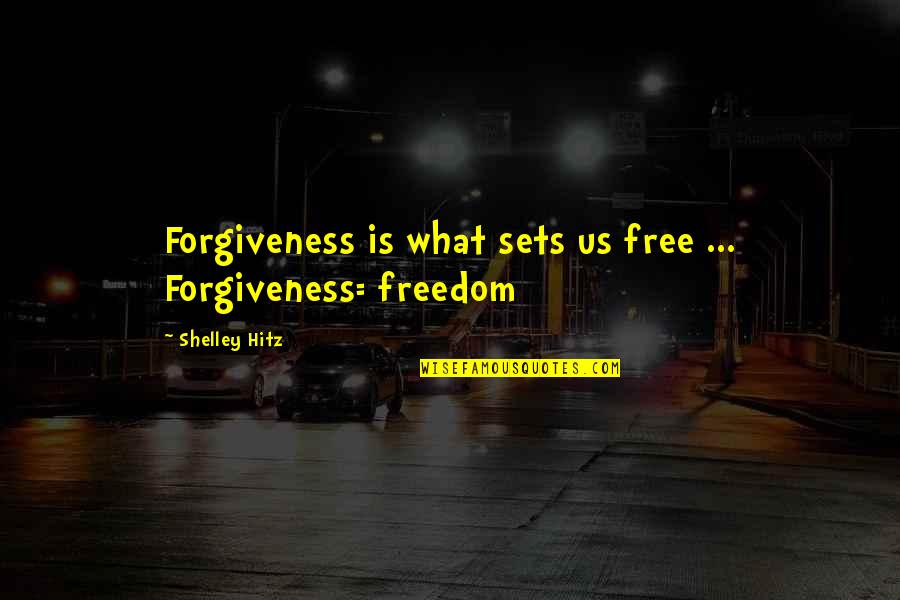 Lettin Quotes By Shelley Hitz: Forgiveness is what sets us free ... Forgiveness=