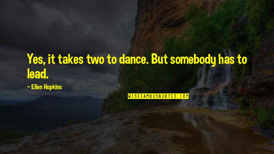 Letting A Family Member Go Quotes By Ellen Hopkins: Yes, it takes two to dance. But somebody